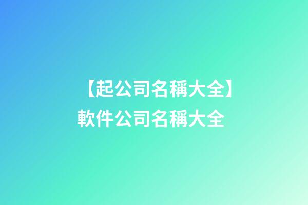 【起公司名稱大全】軟件公司名稱大全-第1張-公司起名-玄機派
