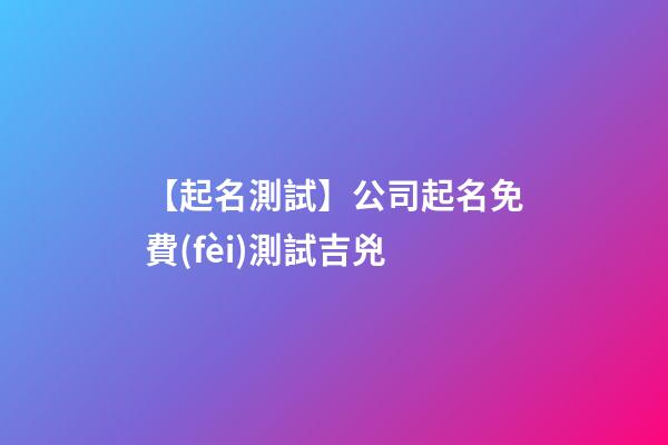 【起名測試】公司起名免費(fèi)測試吉兇-第1張-公司起名-玄機(jī)派