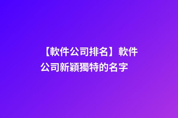 【軟件公司排名】軟件公司新穎獨特的名字-第1張-公司起名-玄機派