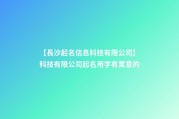 【長沙起名信息科技有限公司】科技有限公司起名用字有寓意的-第1張-公司起名-玄機派