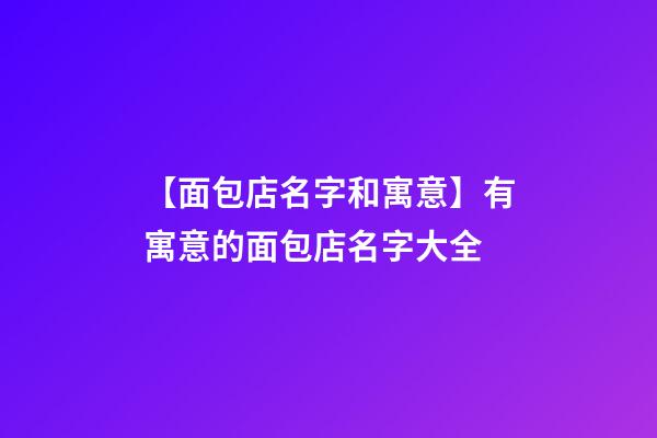 【面包店名字和寓意】有寓意的面包店名字大全-第1張-店鋪起名-玄機(jī)派