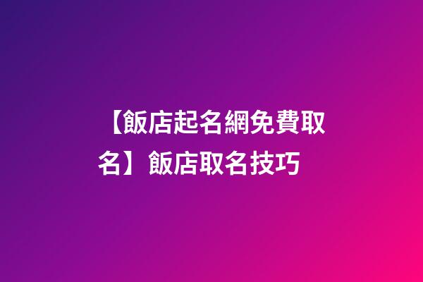 【飯店起名網免費取名】飯店取名技巧-第1張-店鋪起名-玄機派