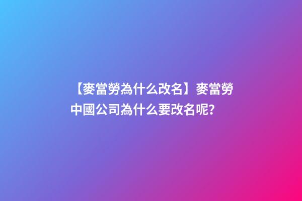 【麥當勞為什么改名】麥當勞中國公司為什么要改名呢？-第1張-公司起名-玄機派