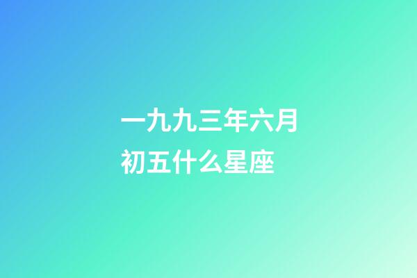 一九九三年六月初五什么星座-第1張-星座運勢-玄機派