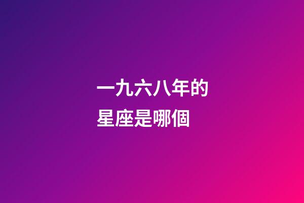 一九六八年的星座是哪個-第1張-星座運勢-玄機派