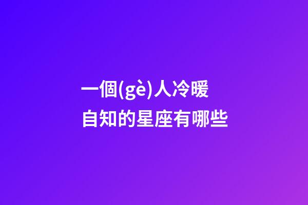 一個(gè)人冷暖自知的星座有哪些-第1張-星座運(yùn)勢-玄機(jī)派