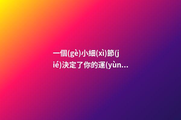一個(gè)小細(xì)節(jié)決定了你的運(yùn)勢(shì)!你必須知道