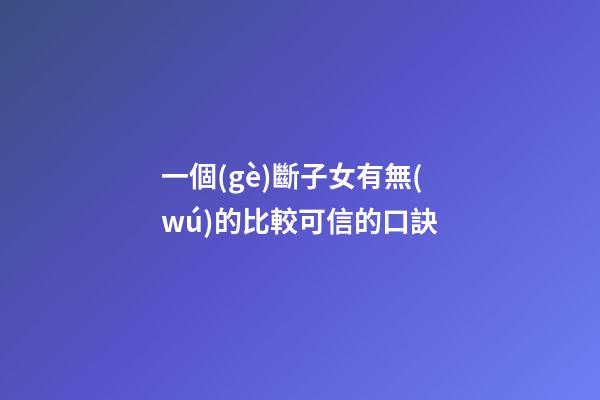 一個(gè)斷子女有無(wú)的比較可信的口訣