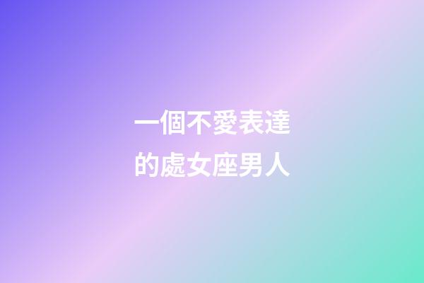 一個不愛表達的處女座男人-第1張-星座運勢-玄機派