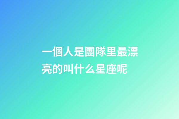 一個人是團隊里最漂亮的叫什么星座呢-第1張-星座運勢-玄機派