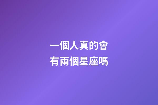 一個人真的會有兩個星座嗎-第1張-星座運勢-玄機派