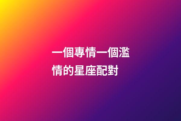 一個專情一個濫情的星座配對-第1張-星座運勢-玄機派