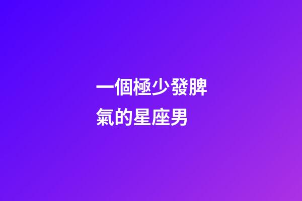 一個極少發脾氣的星座男-第1張-星座運勢-玄機派