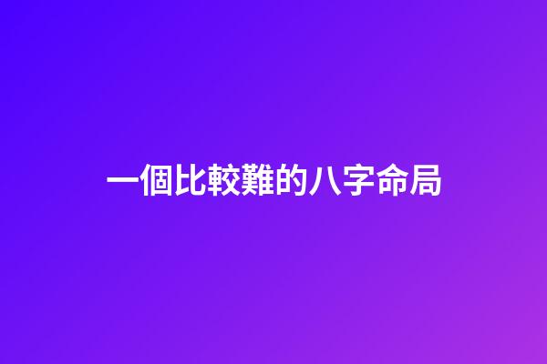一個比較難的八字命局