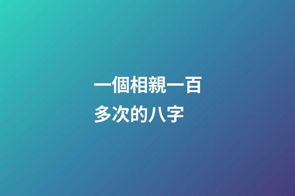 一個相親一百多次的八字