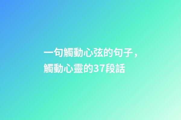 一句觸動心弦的句子，觸動心靈的37段話-第1張-觀點-玄機派