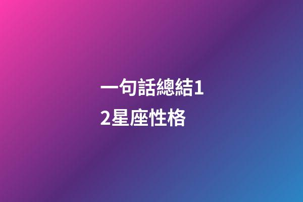 一句話總結12星座性格-第1張-星座運勢-玄機派