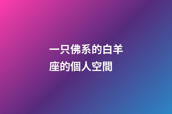一只佛系的白羊座的個人空間-第1張-星座運勢-玄機派