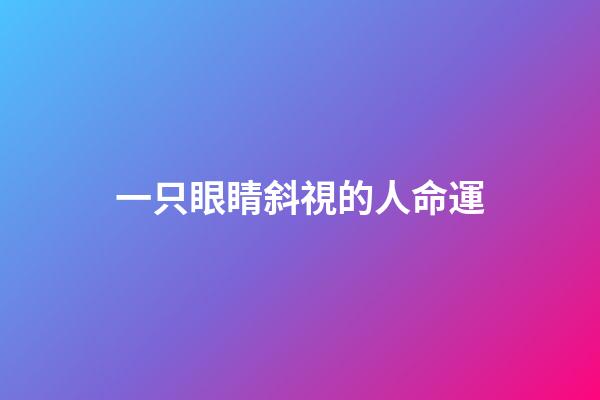 一只眼睛斜視的人命運(眼神透露出你的成功運勢)-第1張-觀點-玄機派