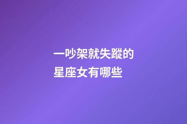 一吵架就失蹤的星座女有哪些-第1張-星座運勢-玄機派