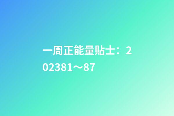 一周正能量貼士：2023.8.1～8.7