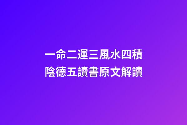 一命二運三風水四積陰德五讀書原文解讀