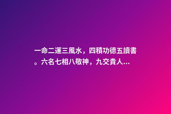 一命二運三風水，四積功德五讀書。六名七相八敬神，九交貴人十養