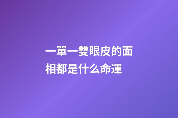 一單一雙眼皮的面相都是什么命運