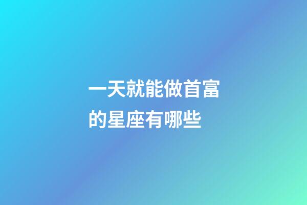 一天就能做首富的星座有哪些