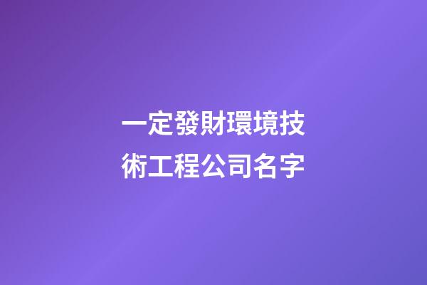 一定發財環境技術工程公司名字-第1張-公司起名-玄機派