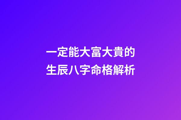 一定能大富大貴的生辰八字命格解析