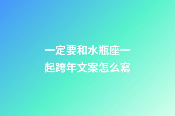 一定要和水瓶座一起跨年文案怎么寫-第1張-星座運勢-玄機派
