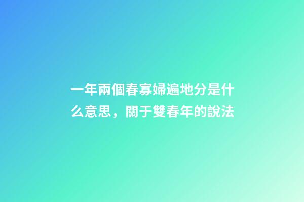 一年兩個春寡婦遍地分是什么意思，關于雙春年的說法