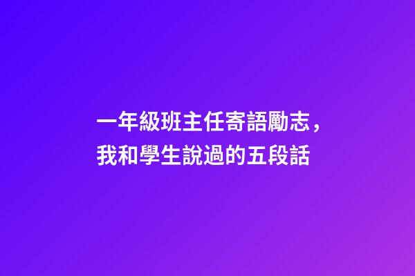 一年級班主任寄語勵志，我和學生說過的五段話-第1張-觀點-玄機派
