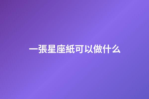一張星座紙可以做什么-第1張-星座運勢-玄機派