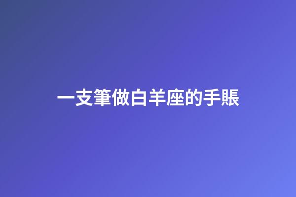 一支筆做白羊座的手賬-第1張-星座運勢-玄機派