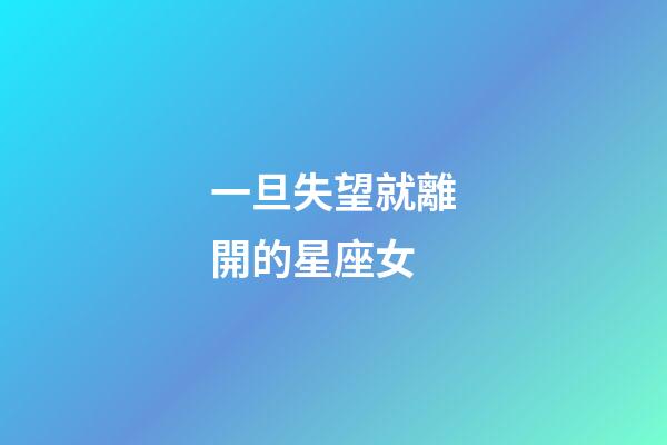 一旦失望就離開的星座女-第1張-星座運勢-玄機派