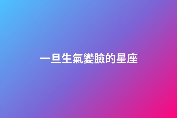 一旦生氣變臉的星座-第1張-星座運(yùn)勢(shì)-玄機(jī)派