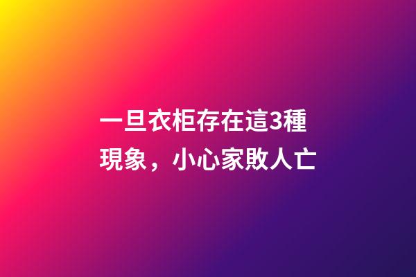 一旦衣柜存在這3種現象，小心家敗人亡