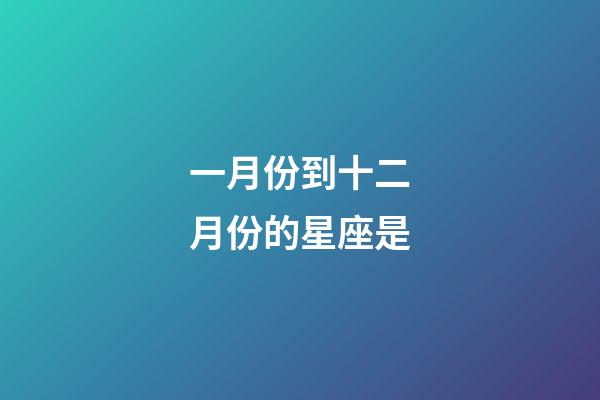 一月份到十二月份的星座是-第1張-星座運勢-玄機派