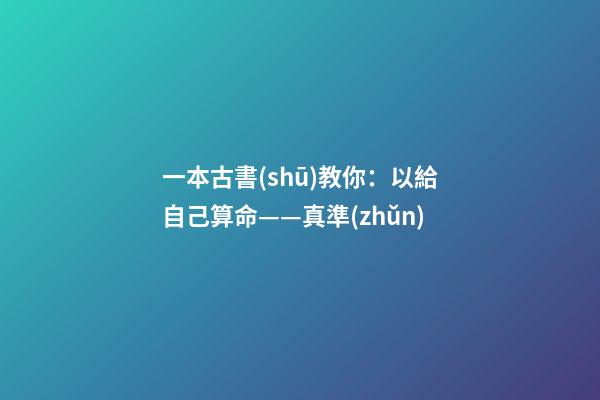 一本古書(shū)教你：以給自己算命——真準(zhǔn)