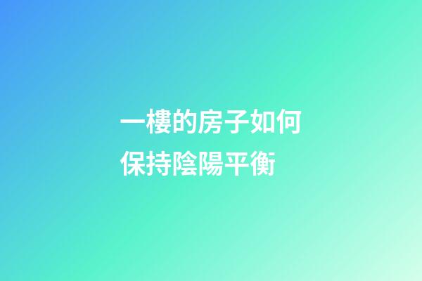 一樓的房子如何保持陰陽平衡