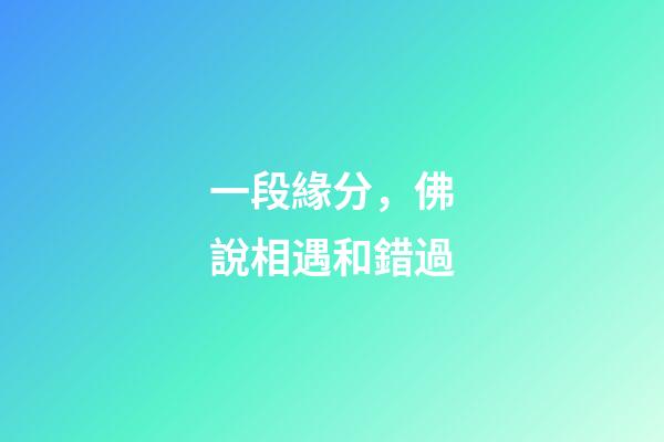 一段緣分，佛說相遇和錯過-第1張-觀點-玄機派