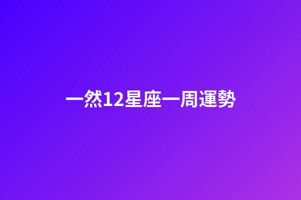 一然12星座一周運勢-第1張-星座運勢-玄機派