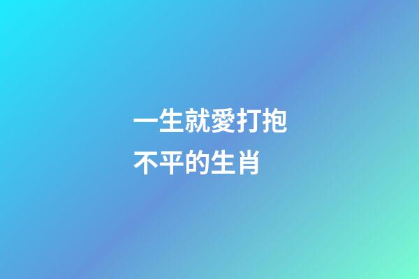 一生就愛打抱不平的生肖-第1張-觀點-玄機派