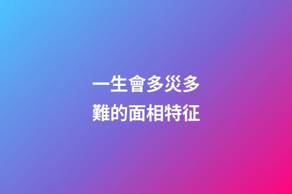 一生會多災多難的面相特征