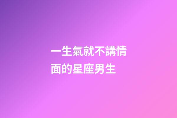 一生氣就不講情面的星座男生-第1張-星座運勢-玄機派
