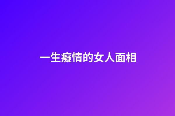 一生癡情的女人面相