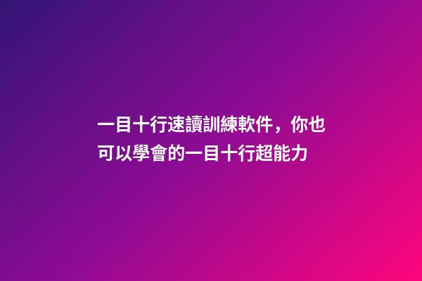 一目十行速讀訓練軟件，你也可以學會的一目十行超能力-第1張-觀點-玄機派