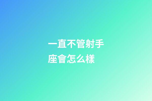 一直不管射手座會怎么樣-第1張-星座運勢-玄機派